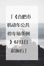 《合肥市机动车公共停车场条例》6月1日起施行