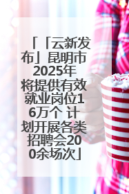 「云新发布」昆明市2025年将提供有效就业岗位16万个 计划开展各类招聘会200余场次