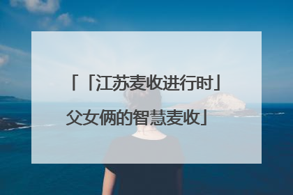 「江苏麦收进行时」父女俩的智慧麦收
