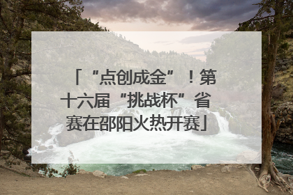 “点创成金”！第十六届“挑战杯”省赛在邵阳火热开赛