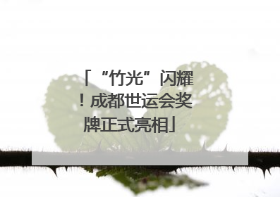 “竹光”闪耀！成都世运会奖牌正式亮相