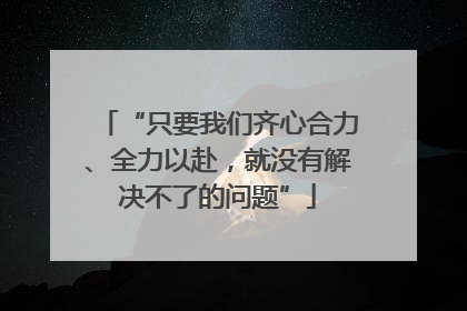“只要我们齐心合力、全力以赴，就没有解决不了的问题”