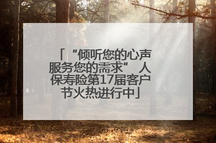 “倾听您的心声 服务您的需求” 人保寿险第17届客户节火热进行中