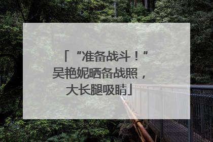 “准备战斗！”吴艳妮晒备战照，大长腿吸睛
