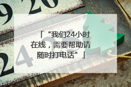 “我们24小时在线，需要帮助请随时打电话”