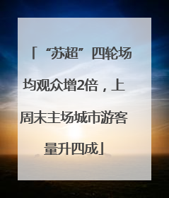 “苏超”四轮场均观众增2倍，上周末主场城市游客量升四成