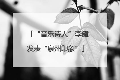 “音乐诗人”李健发表“泉州印象”