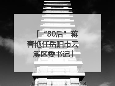 “80后”蒋春艳任岳阳市云溪区委书记