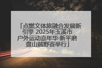 点燃文体旅融合发展新引擎 2025年玉溪市户外运动嘉年华·新平磨盘山越野赛举行