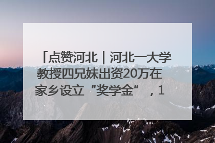 点赞河北｜河北一大学教授四兄妹出资20万在家乡设立“奖学金”，13年为320名农村学生种下“希望的种子”