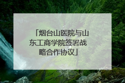 烟台山医院与山东工商学院签署战略合作协议