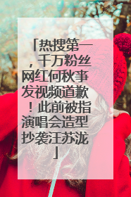 热搜第一，千万粉丝网红何秋亊发视频道歉！此前被指演唱会造型抄袭汪苏泷