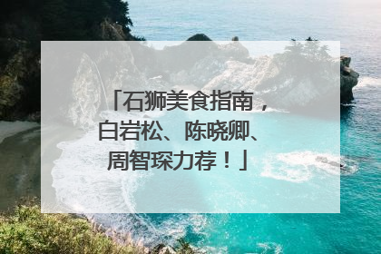 石狮美食指南，白岩松、陈晓卿、周智琛力荐！