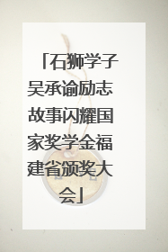 石狮学子吴承谕励志故事闪耀国家奖学金福建省颁奖大会