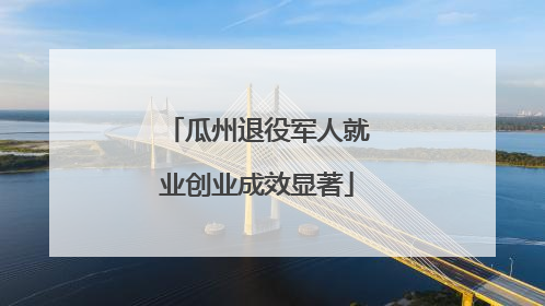 瓜州退役军人就业创业成效显著