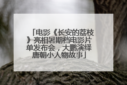 电影《长安的荔枝》亮相暑期档电影片单发布会，大鹏演绎唐朝小人物故事