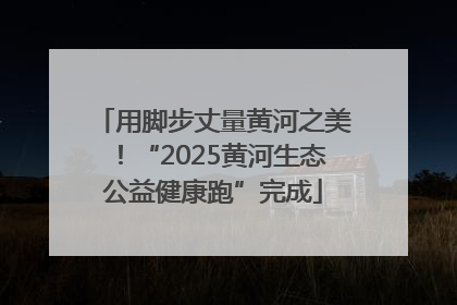 用脚步丈量黄河之美！“2025黄河生态公益健康跑”完成