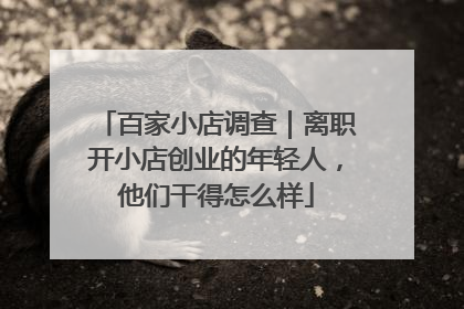 百家小店调查｜离职开小店创业的年轻人，他们干得怎么样