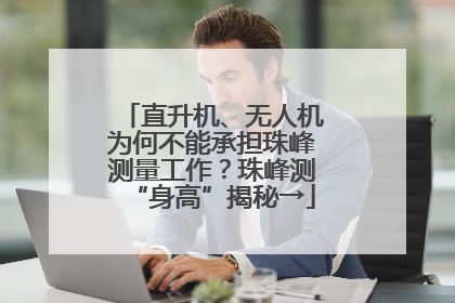 直升机、无人机为何不能承担珠峰测量工作？珠峰测“身高”揭秘→