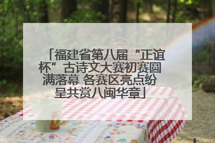 福建省第八届“正谊杯”古诗文大赛初赛圆满落幕 各赛区亮点纷呈共赏八闽华章
