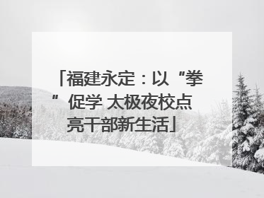 福建永定：以“拳”促学 太极夜校点亮干部新生活