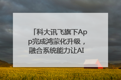 科大讯飞旗下App完成鸿蒙化升级，融合系统能力让AI服务触手可及