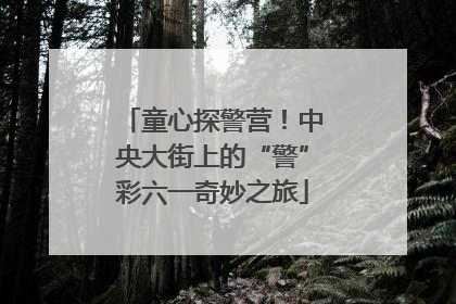 童心探警营！中央大街上的“警”彩六一奇妙之旅