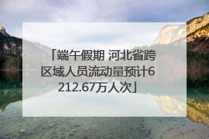 端午假期 河北省跨区域人员流动量预计6212.67万人次