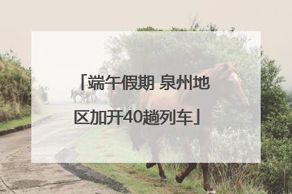 端午假期 泉州地区加开40趟列车