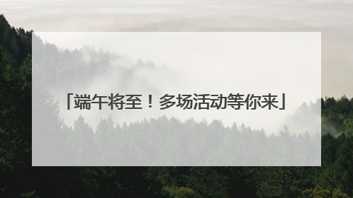 端午将至！多场活动等你来
