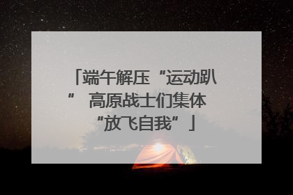 端午解压“运动趴” 高原战士们集体“放飞自我”