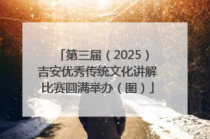 第三届（2025）吉安优秀传统文化讲解比赛圆满举办（图）