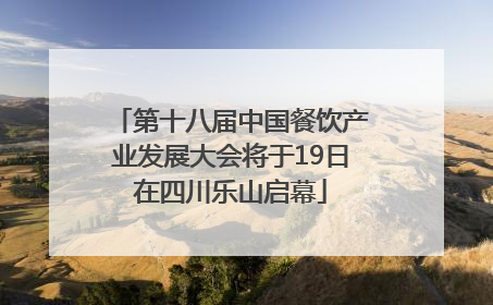 第十八届中国餐饮产业发展大会将于19日在四川乐山启幕