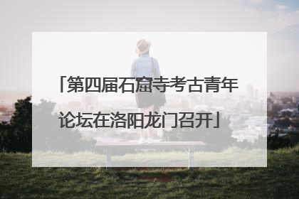 第四届石窟寺考古青年论坛在洛阳龙门召开