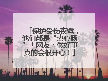 保护受伤夜鹭，他们都是“热心肠”！网友：做好事真的会很开心！