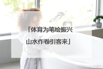 体育为笔绘振兴 山水作卷引客来