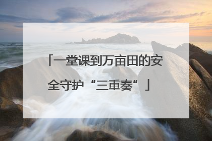 一堂课到万亩田的安全守护“三重奏”