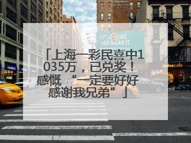 上海一彩民喜中1035万，已兑奖！感慨 “一定要好好感谢我兄弟”