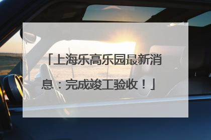 上海乐高乐园最新消息：完成竣工验收！