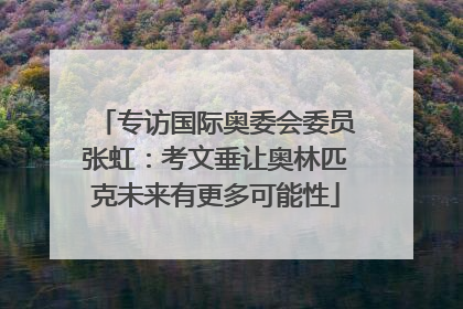 专访国际奥委会委员张虹：考文垂让奥林匹克未来有更多可能性