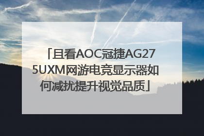 且看AOC冠捷AG275UXM网游电竞显示器如何减扰提升视觉品质