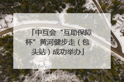中互会“互助保障杯”黄河健步走（包头站）成功举办