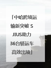 中哈跨境运输新突破 SJIUS助力36台轿运车高效出境