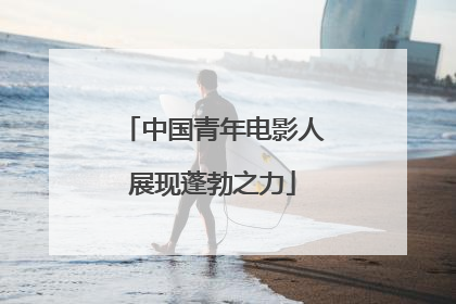 中国青年电影人展现蓬勃之力