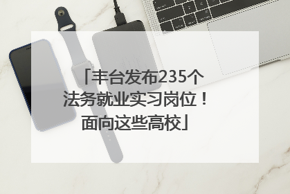 丰台发布235个法务就业实习岗位！面向这些高校