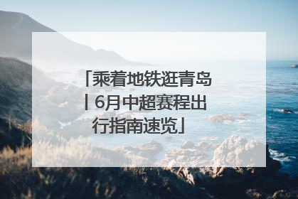 乘着地铁逛青岛丨6月中超赛程出行指南速览
