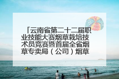 云南省第二十二届职业技能大赛烟草栽培技术员竞赛暨首届全省烟草专卖局（公司）烟草栽培技术职业技能竞赛在学院举办