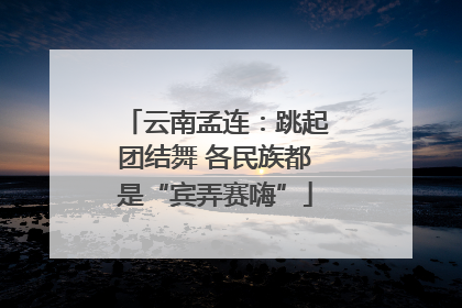 云南孟连：跳起团结舞 各民族都是“宾弄赛嗨”