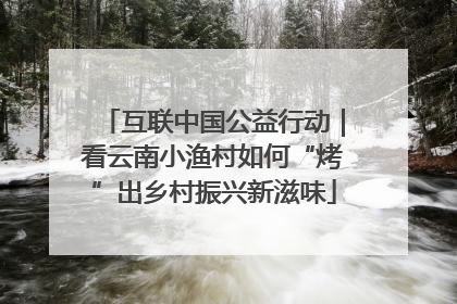 互联中国公益行动｜看云南小渔村如何“烤”出乡村振兴新滋味