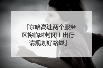 京哈高速两个服务区将临时封闭！出行请规划好路线